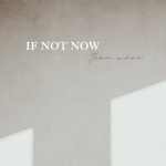 If not now, then when